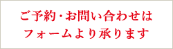 ご予約・お問い合わせはフォームより承ります